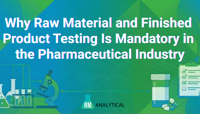 Why Raw Material and Finished Product Testing Is Mandatory in the Pharmaceutical Industry